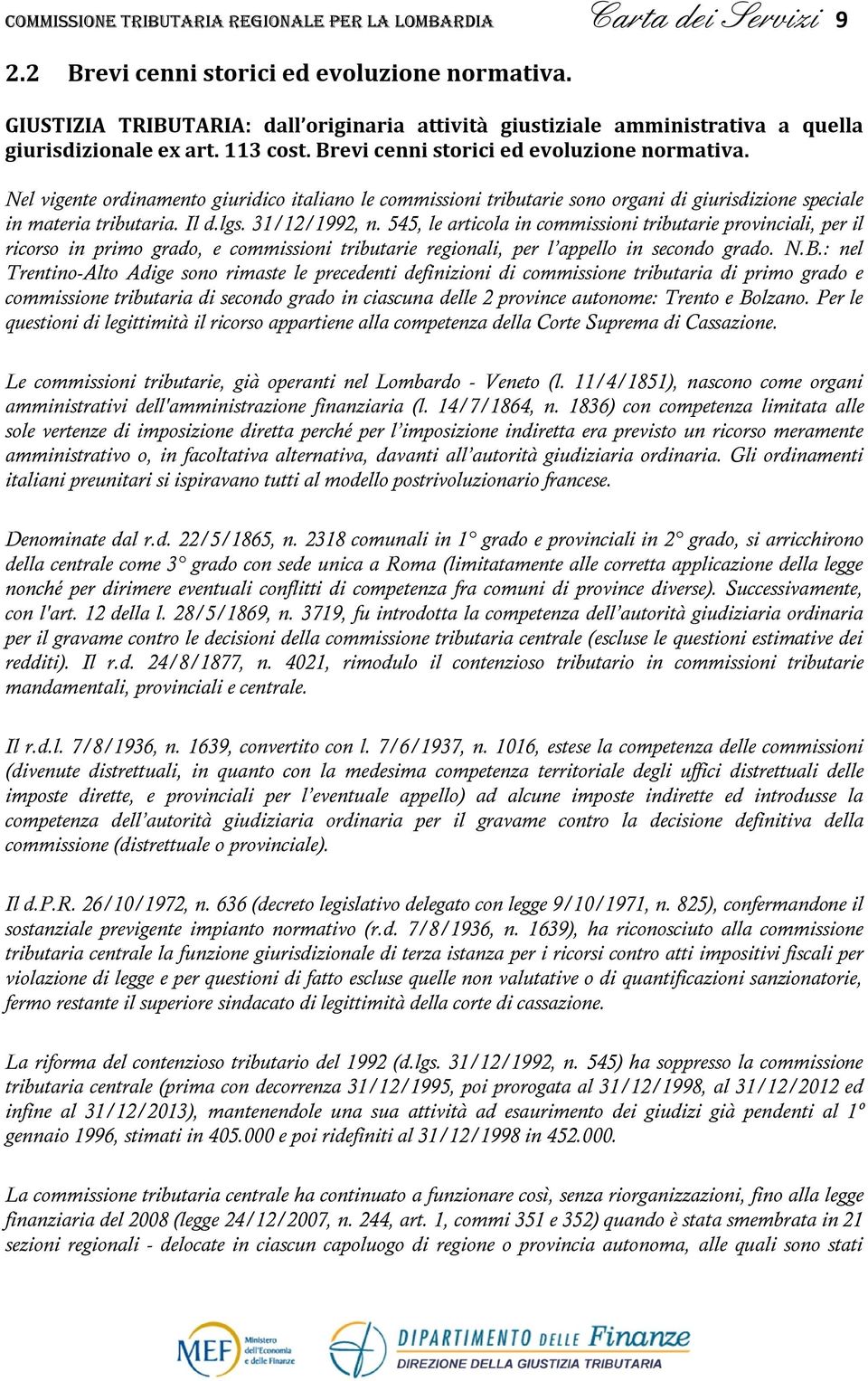 Nel vigente ordinamento giuridico italiano le commissioni tributarie sono organi di giurisdizione speciale in materia tributaria. Il d.lgs. 31/12/1992, n.