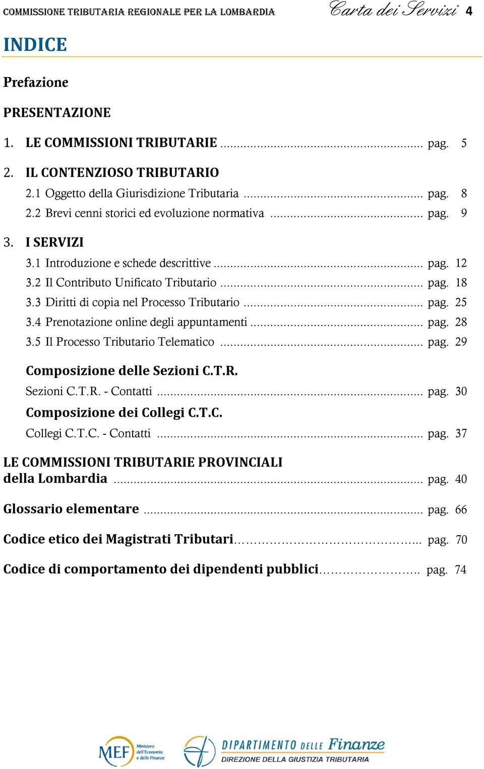 2 Il Contributo Unificato Tributario... pag. 18 3.3 Diritti di copia nel Processo Tributario... pag. 25 3.4 Prenotazione online degli appuntamenti... pag. 28 3.5 Il Processo Tributario Telematico.