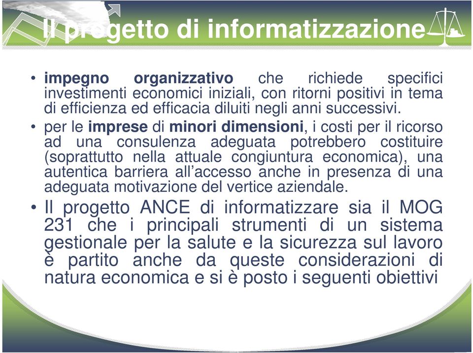 per le imprese di minori dimensioni, i costi per il ricorso ad una consulenza adeguata potrebbero costituire (soprattutto nella attuale congiuntura economica), una autentica