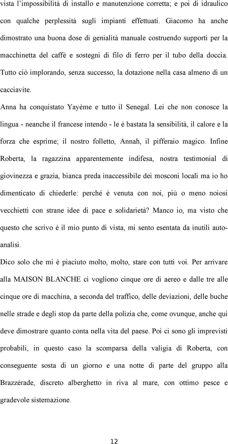 Tutto ciò implorando, senza successo, la dotazione nella casa almeno di un cacciavite. Anna ha conquistato Yayème e tutto il Senegal.