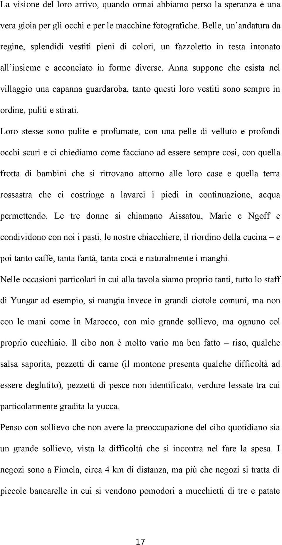 Anna suppone che esista nel villaggio una capanna guardaroba, tanto questi loro vestiti sono sempre in ordine, puliti e stirati.