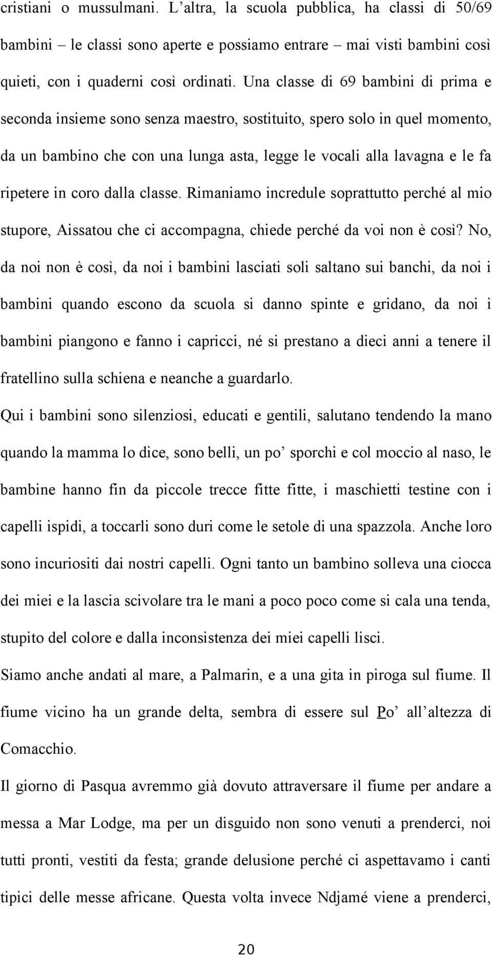 coro dalla classe. Rimaniamo incredule soprattutto perché al mio stupore, Aissatou che ci accompagna, chiede perché da voi non è così?