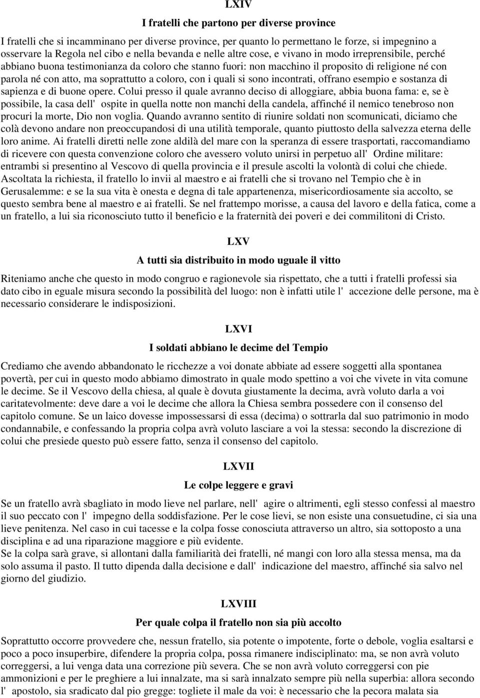 coloro, con i quali si sono incontrati, offrano esempio e sostanza di sapienza e di buone opere.