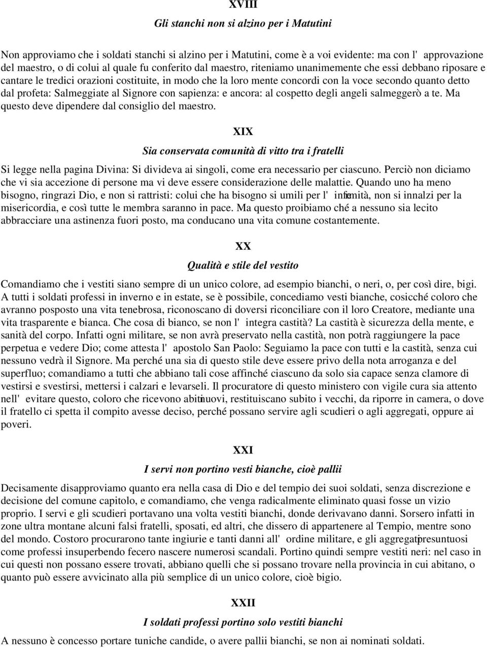 Salmeggiate al Signore con sapienza: e ancora: al cospetto degli angeli salmeggerò a te. Ma questo deve dipendere dal consiglio del maestro.