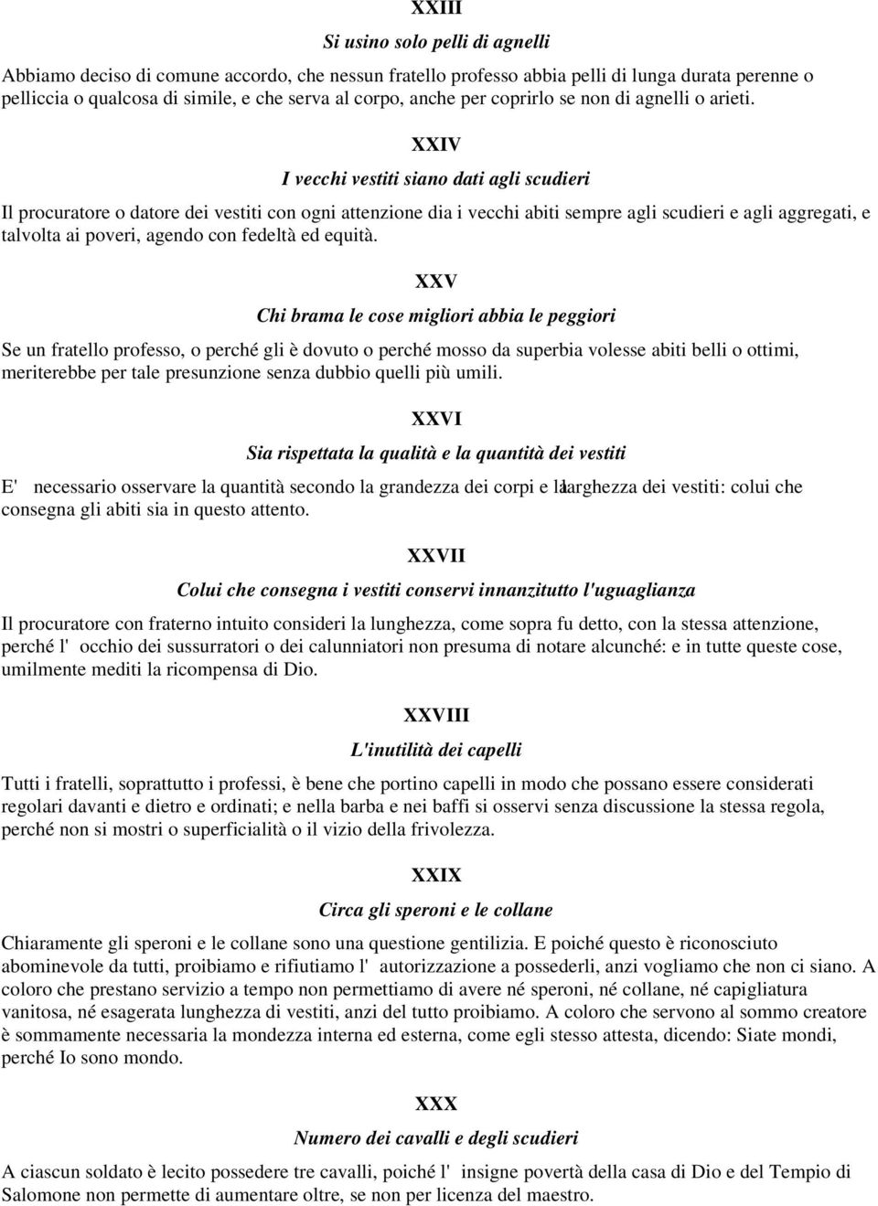 XXIV I vecchi vestiti siano dati agli scudieri Il procuratore o datore dei vestiti con ogni attenzione dia i vecchi abiti sempre agli scudieri e agli aggregati, e talvolta ai poveri, agendo con