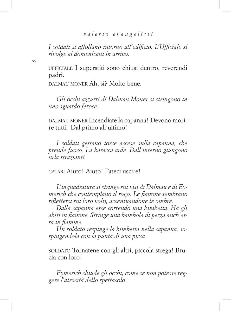 I soldati gettano torce accese sulla capanna, che prende fuoco. La baracca arde. Dall interno giungono urla strazianti. c at a r i Aiuto! Aiuto! Fateci uscire!