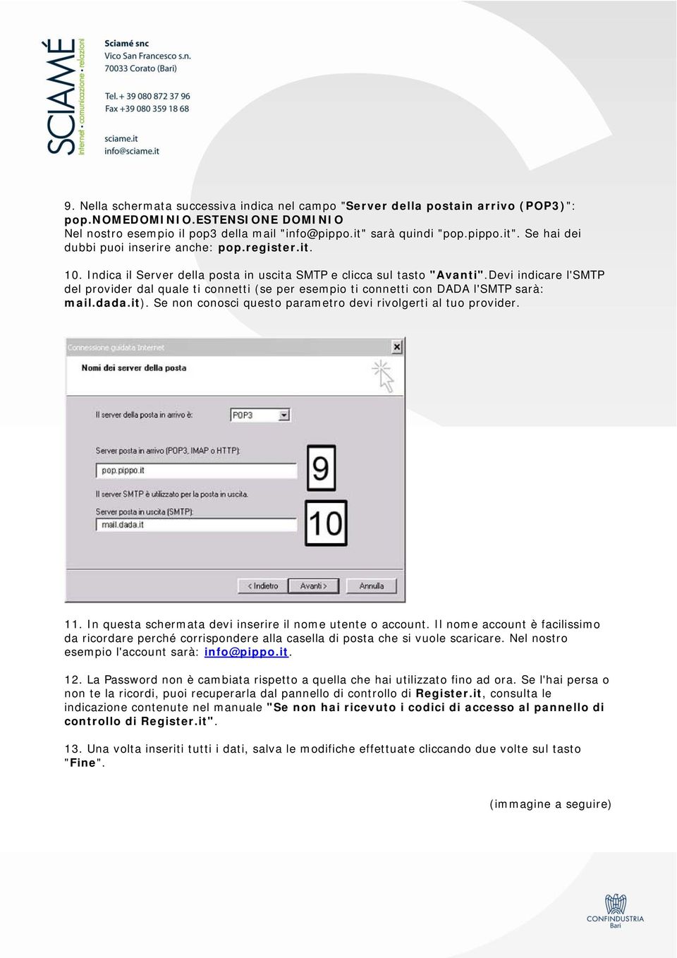 Devi indicare l'smtp del provider dal quale ti connetti (se per esempio ti connetti con DADA l'smtp sarà: mail.dada.it). Se non conosci questo parametro devi rivolgerti al tuo provider. 11.