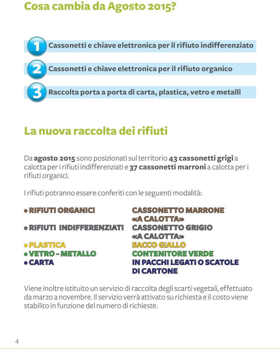 rifiuti Da agosto 2015 sono posizionati sul territorio 43 cassonetti grigi a calotta per i rifiuti indifferenziati e 37 cassonetti marroni a calotta per i rifiuti organici.