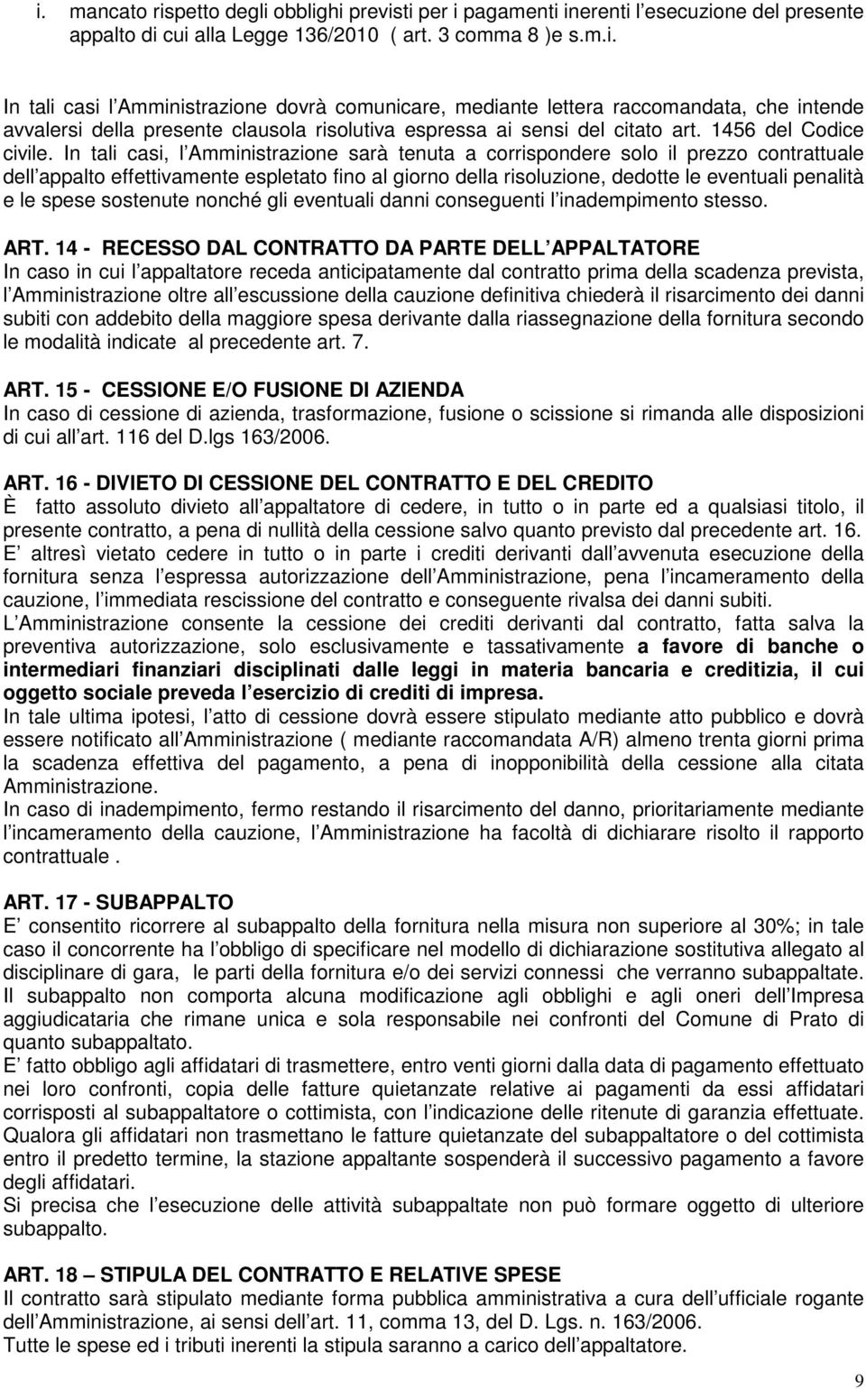 In tali casi, l Amministrazione sarà tenuta a corrispondere solo il prezzo contrattuale dell appalto effettivamente espletato fino al giorno della risoluzione, dedotte le eventuali penalità e le