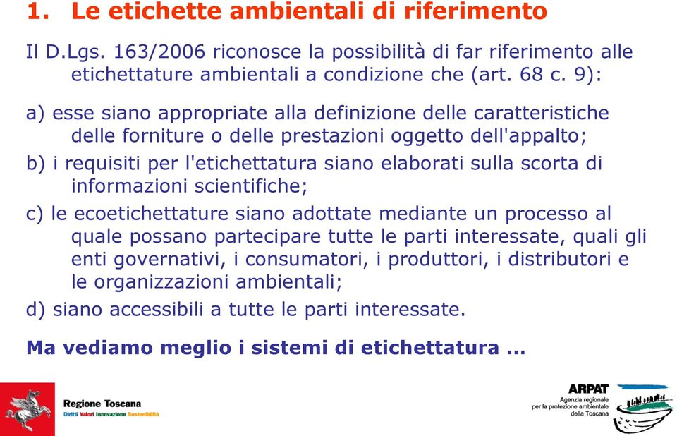 elaborati sulla scorta di informazioni scientifiche; c) le ecoetichettature siano adottate mediante un processo al quale possano partecipare tutte le parti interessate, quali