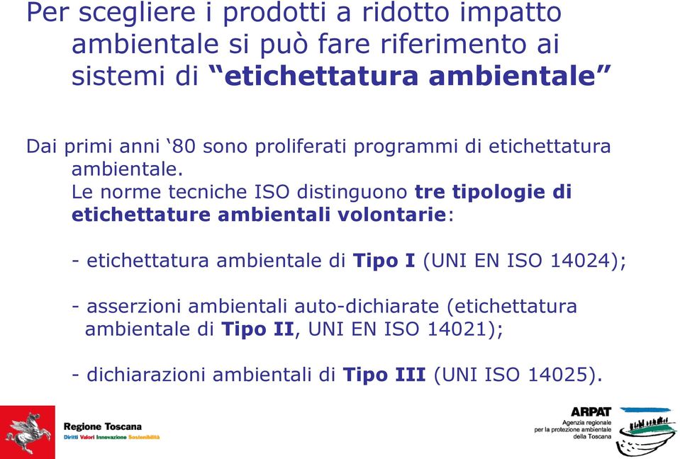 Le norme tecniche ISO distinguono tre tipologie di etichettature ambientali volontarie: - etichettatura ambientale di