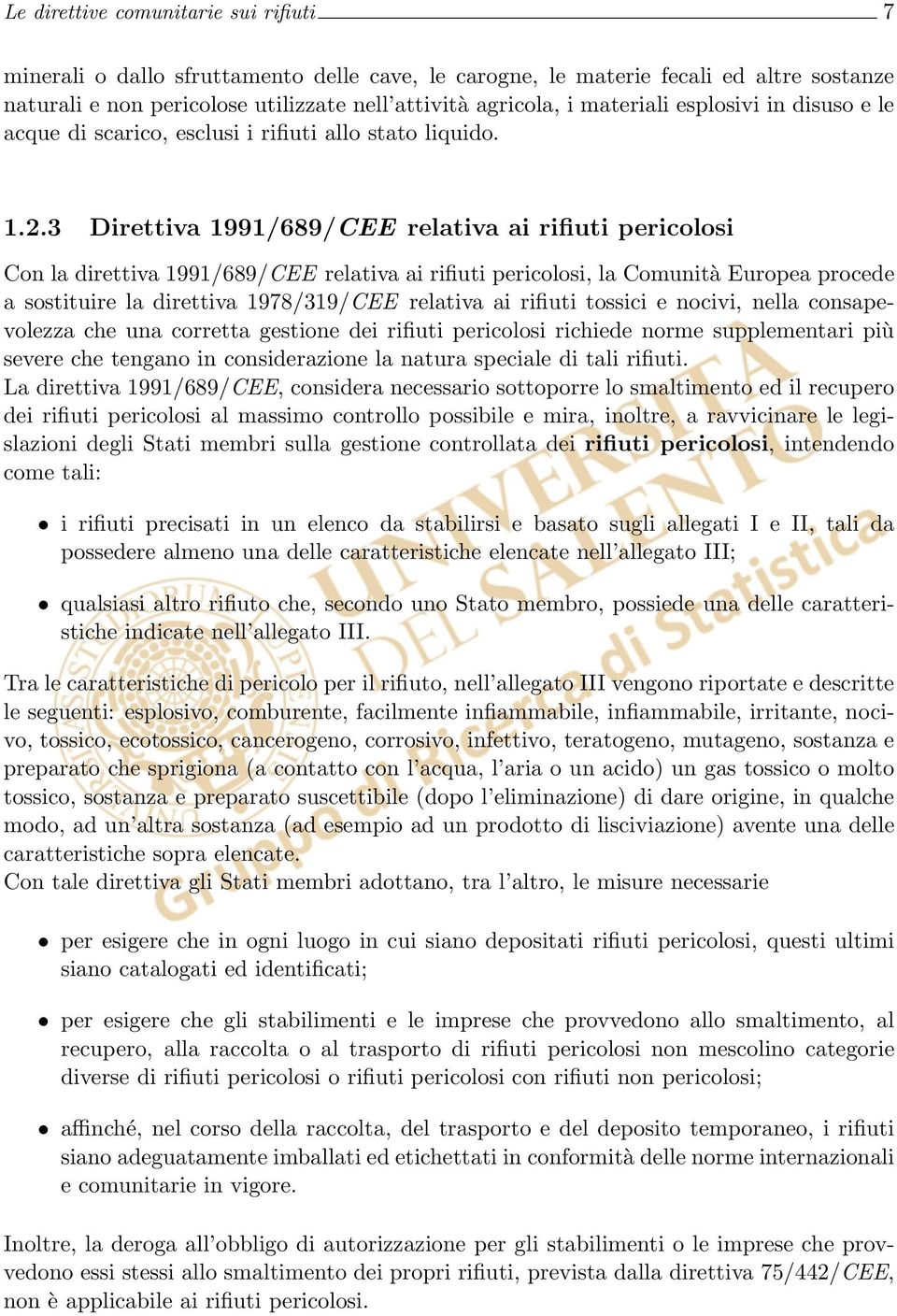 3 Direttiva 1991/689/CEE relativa ai rifiuti pericolosi Con la direttiva 1991/689/CEE relativa ai rifiuti pericolosi, la Comunità Europea procede a sostituire la direttiva 1978/319/CEE relativa ai