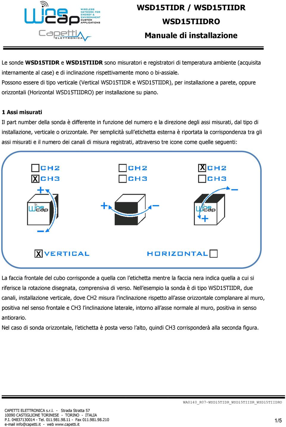 1 Assi misurati Il part number della sonda è differente in funzione del numero e la direzione degli assi misurati, dal tipo di installazione, verticale o orizzontale.