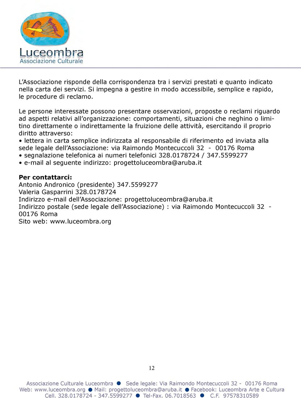 indirettamente la fruizione delle attività, esercitando il proprio diritto attraverso: lettera in carta semplice indirizzata al responsabile di riferimento ed inviata alla sede legale dell