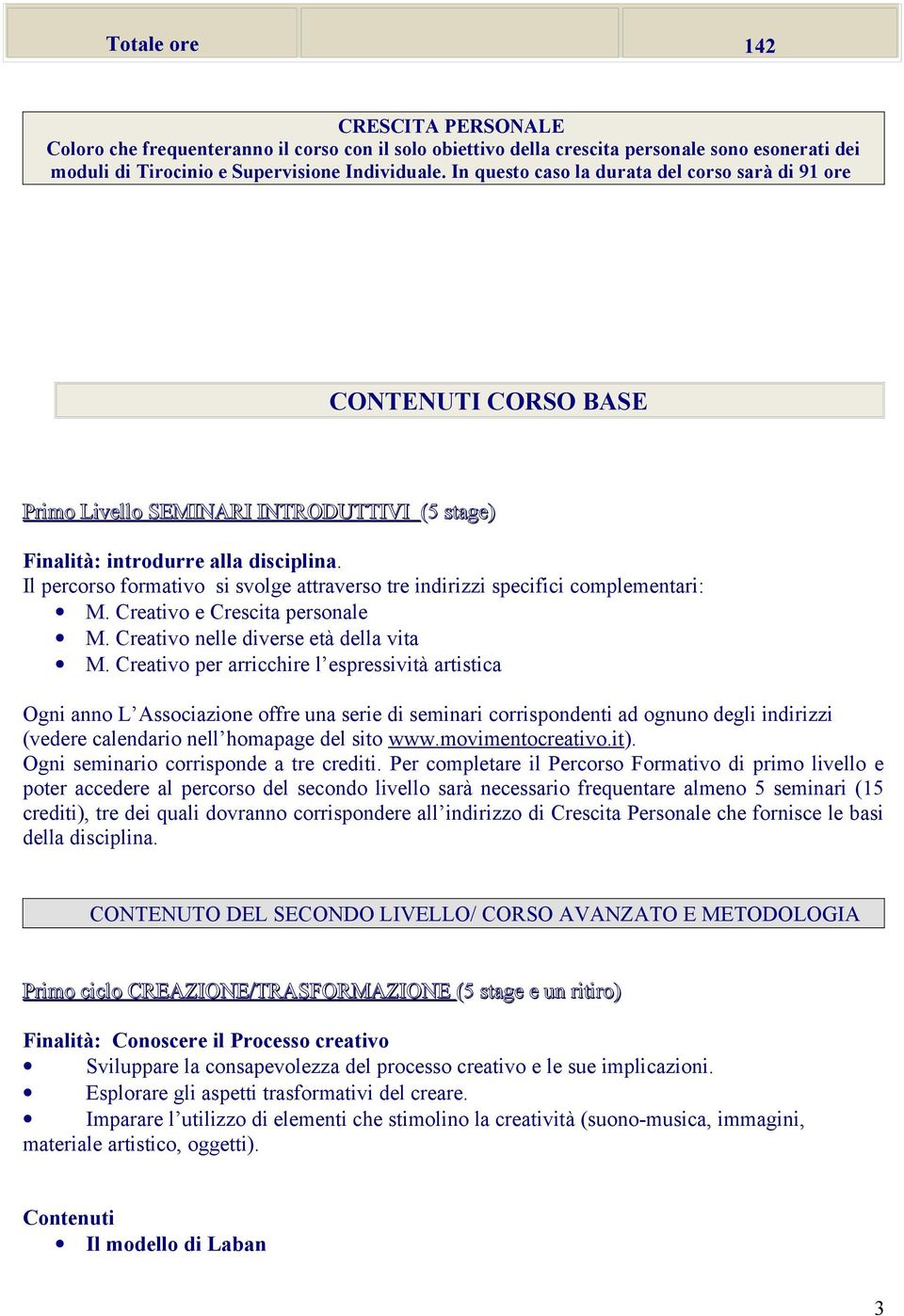 Il percrs frmativ si svlge attravers tre indirizzi specifici cmplementari: M. Creativ e Crescita persnale M. Creativ nelle diverse età della vita M.