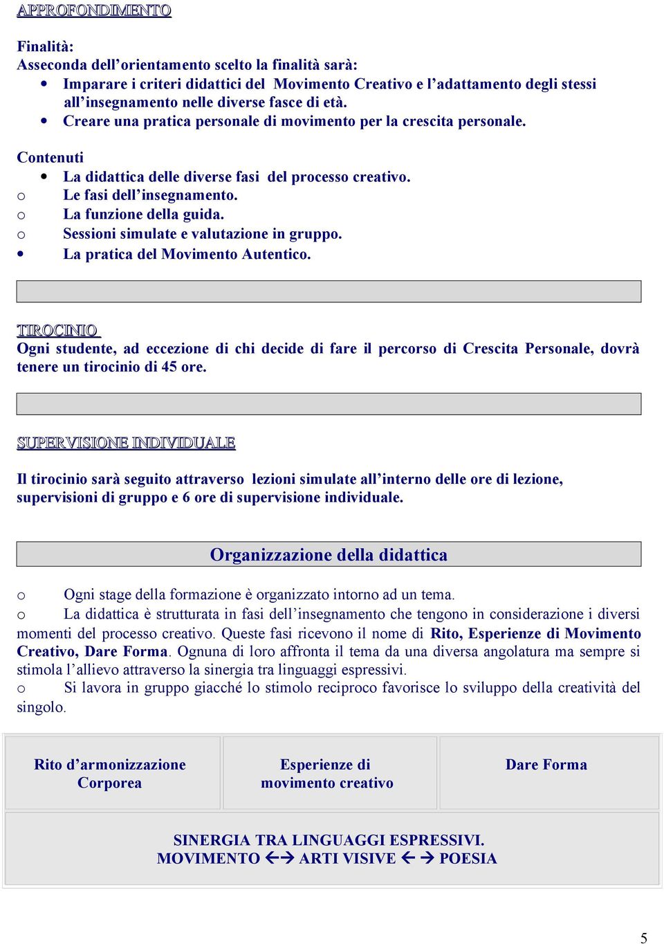 Sessini simulate e valutazine in grupp. La pratica del Mviment Autentic. TIROCINIO Ogni studente, ad eccezine di chi decide di fare il percrs di Crescita Persnale, dvrà tenere un tircini di 45 re.