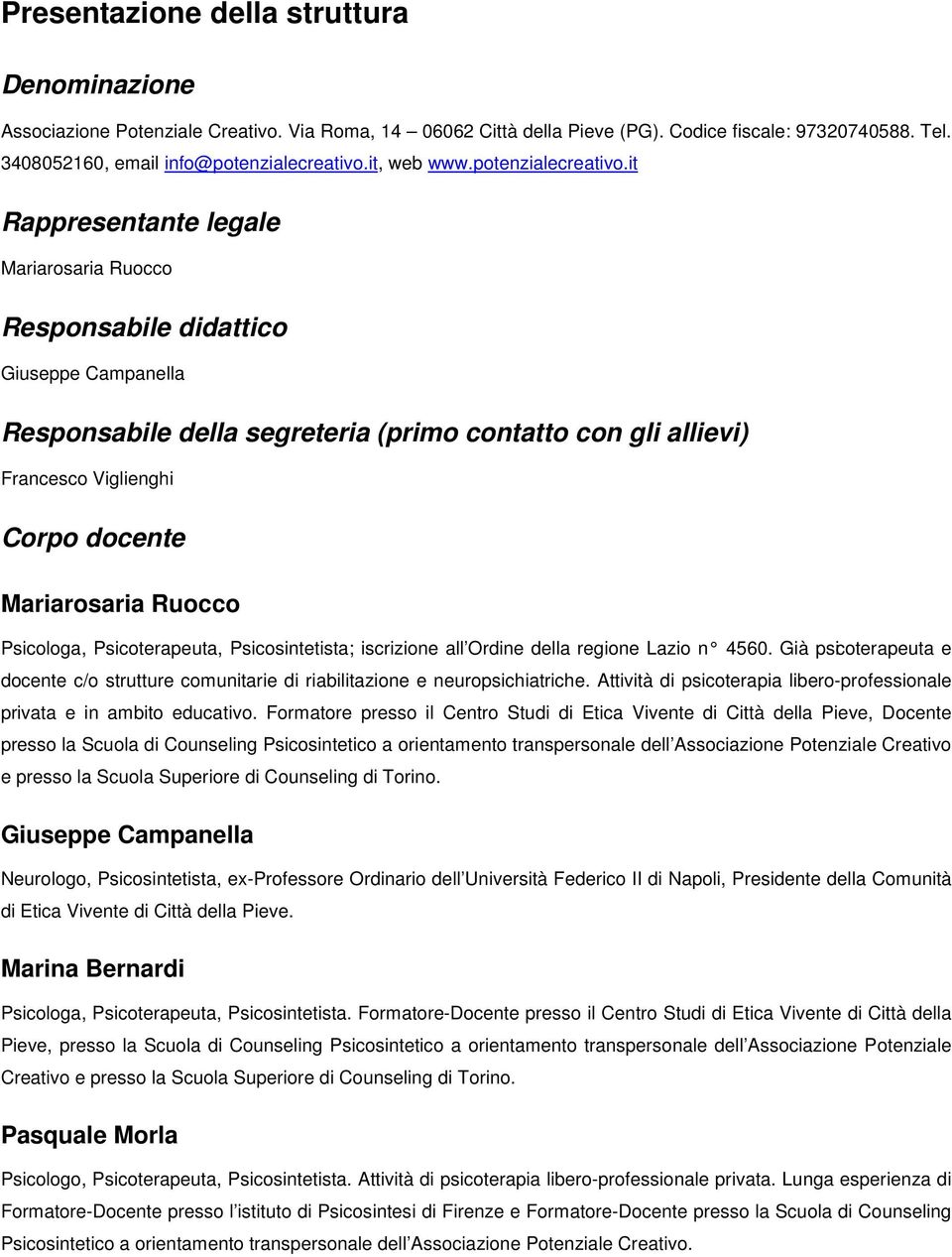 it Rappresentante legale Mariarosaria Ruocco Responsabile didattico Giuseppe Campanella Responsabile della segreteria (primo contatto con gli allievi) Francesco Viglienghi Corpo docente Mariarosaria