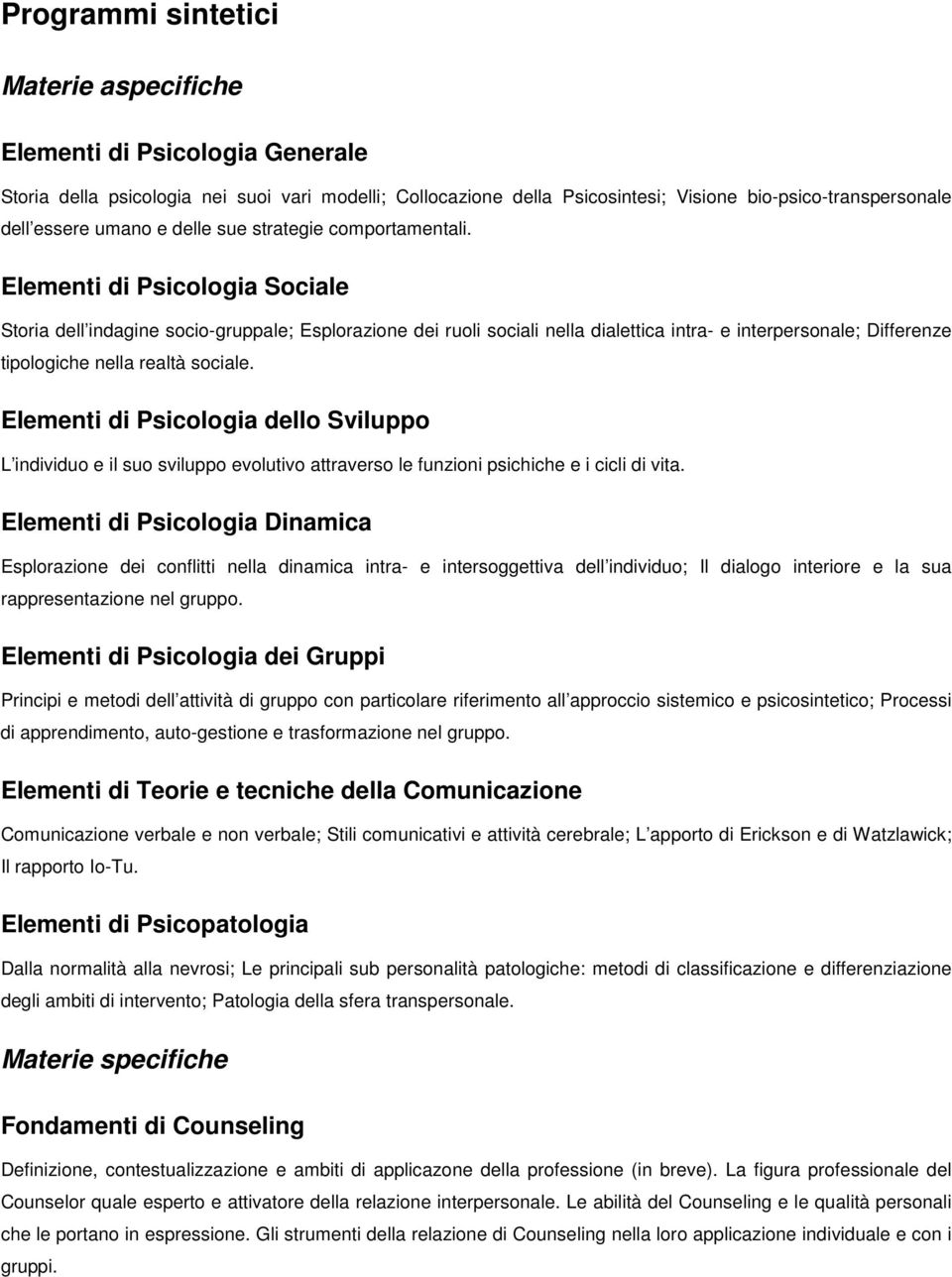 Elementi di Psicologia Sociale Storia dell indagine socio-gruppale; Esplorazione dei ruoli sociali nella dialettica intra- e interpersonale; Differenze tipologiche nella realtà sociale.