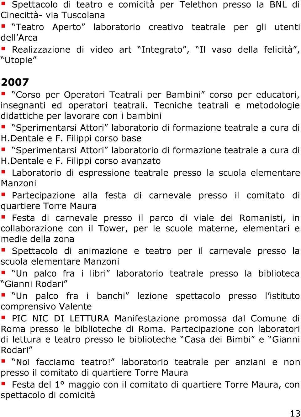 Tecniche teatrali e metodologie didattiche per lavorare con i bambini Sperimentarsi Attori laboratorio di formazione teatrale a cura di H.Dentale e F.