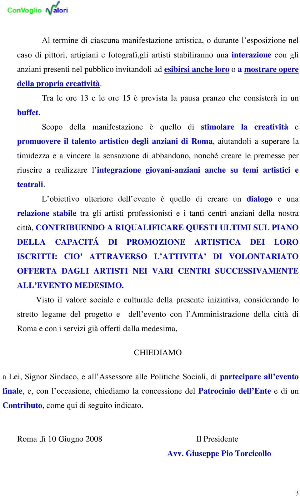 Scopo della manifestazione è quello di stimolare la creatività e promuovere il talento artistico degli anziani di Roma, aiutandoli a superare la timidezza e a vincere la sensazione di abbandono,