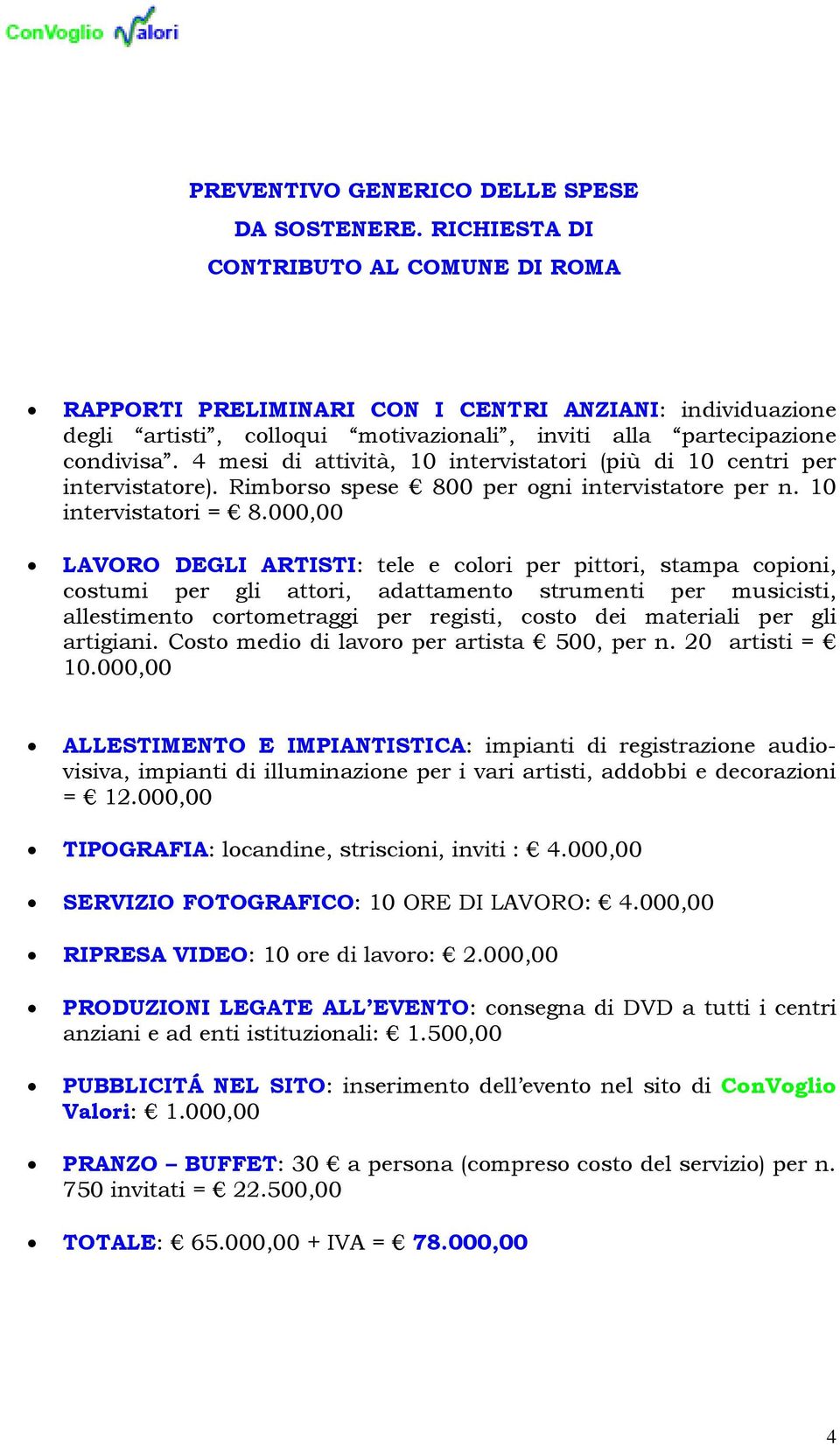 4 mesi di attività, 10 intervistatori (più di 10 centri per intervistatore). Rimborso spese 800 per ogni intervistatore per n. 10 intervistatori = 8.