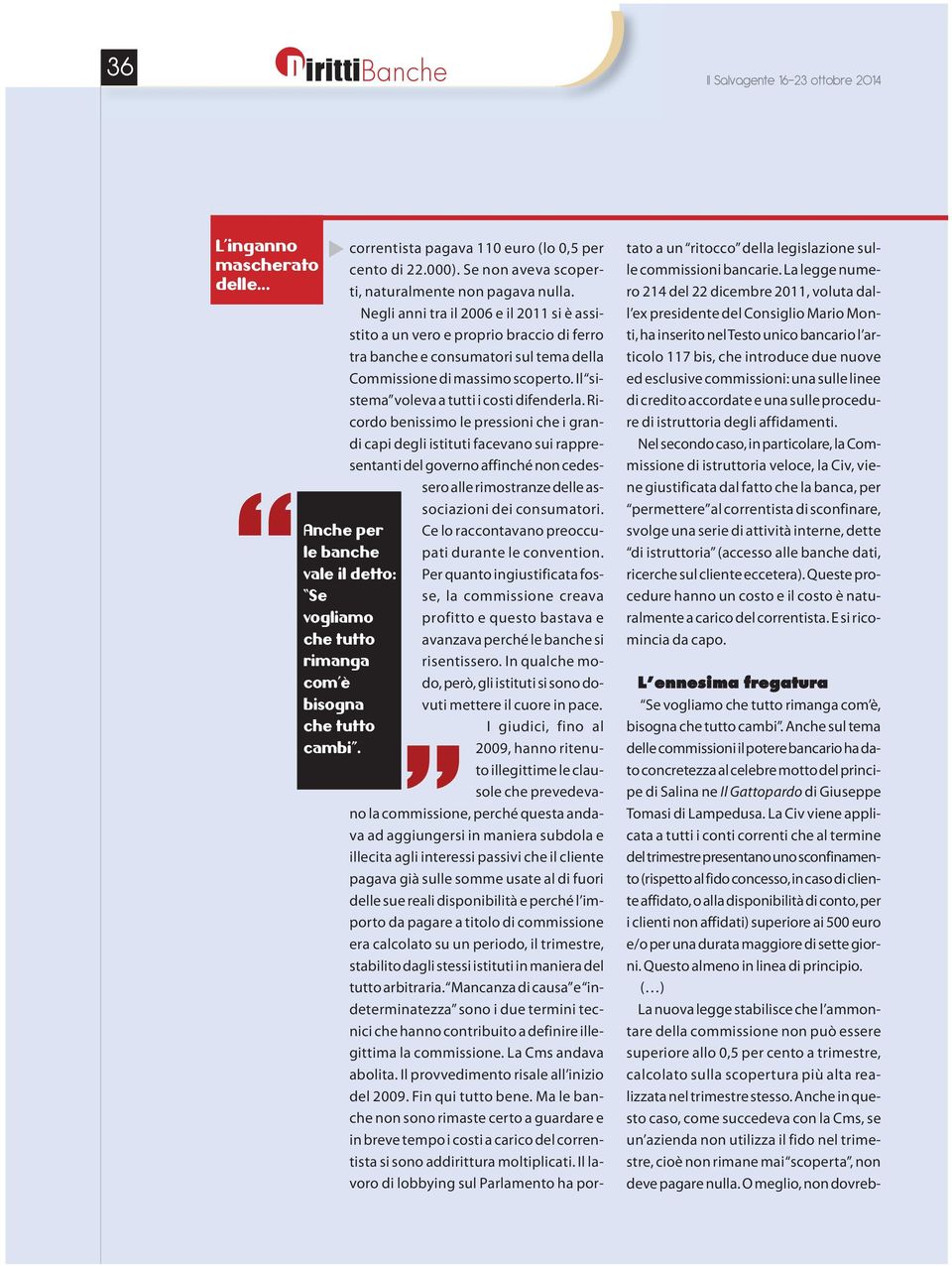 Negli anni tra il 2006 e il 2011 si è assistito a un vero e proprio braccio di ferro tra banche e consumatori sul tema della Commissione di massimo scoperto.