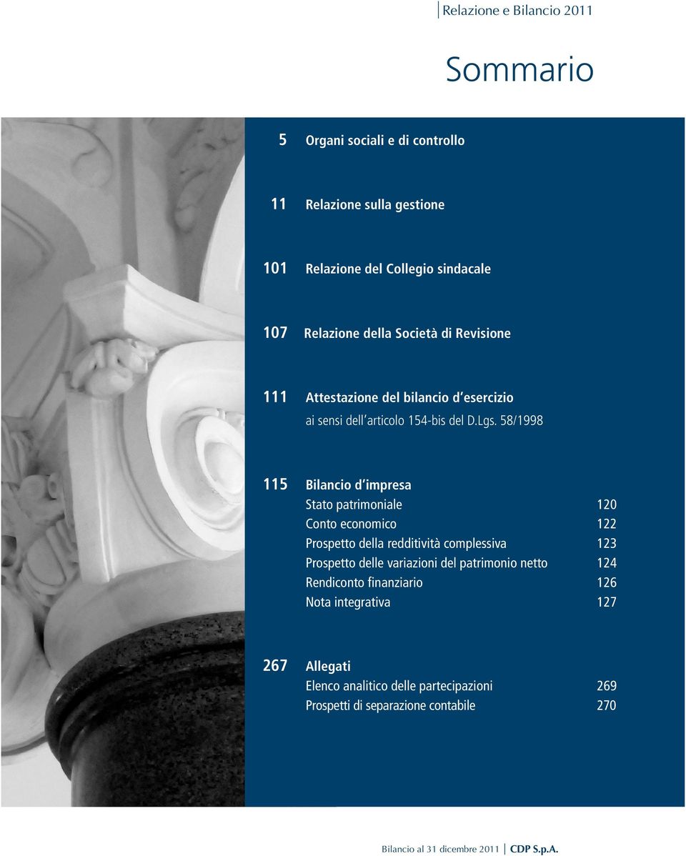 58/1998 115 Bilancio d impresa Stato patrimoniale 120 Conto economico 122 Prospetto della redditività complessiva 123 Prospetto delle variazioni del