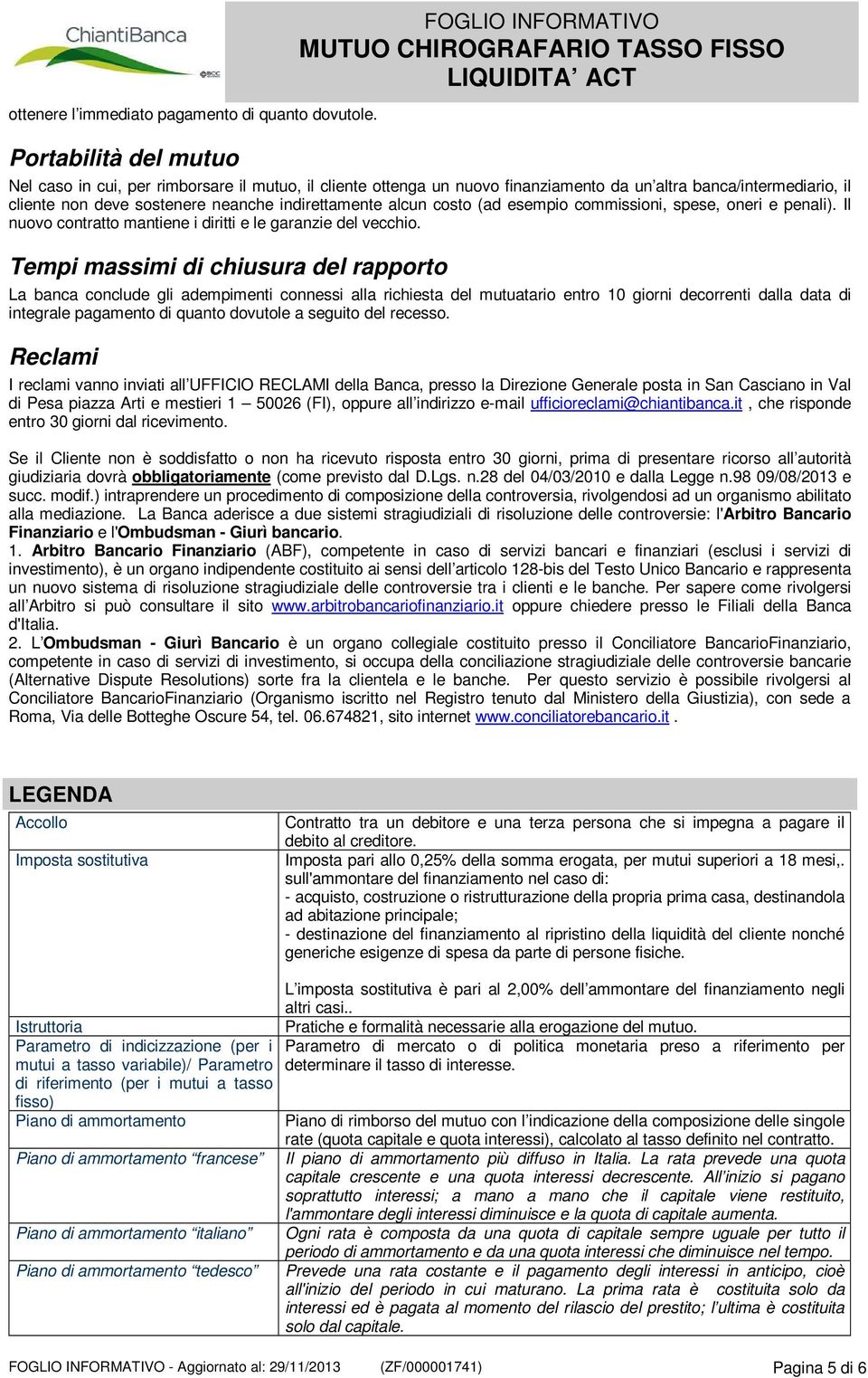 indirettamente alcun costo (ad esempio commissioni, spese, oneri e penali). Il nuovo contratto mantiene i diritti e le garanzie del vecchio.