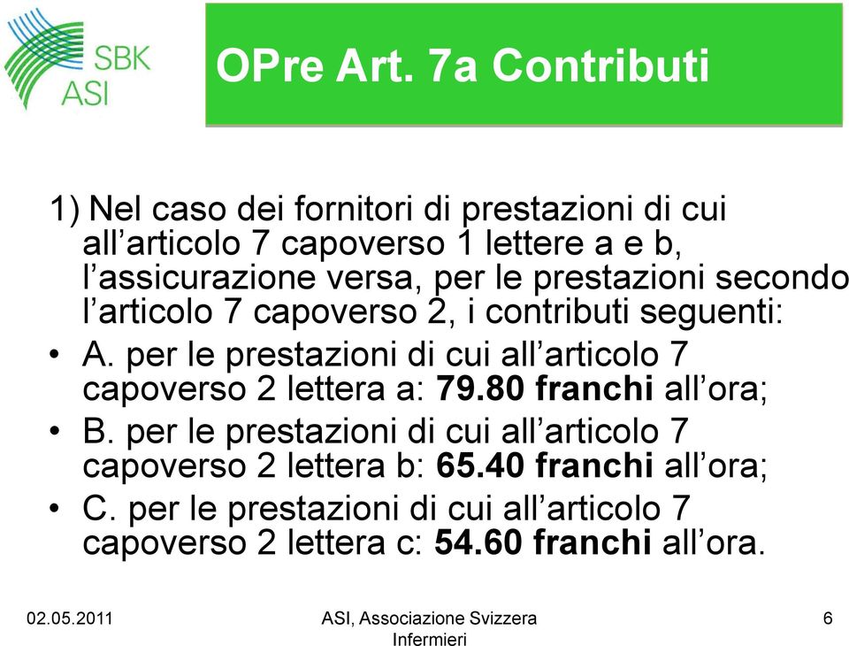 versa, per le prestazioni secondo l articolo 7 capoverso 2, i contributi seguenti: A.