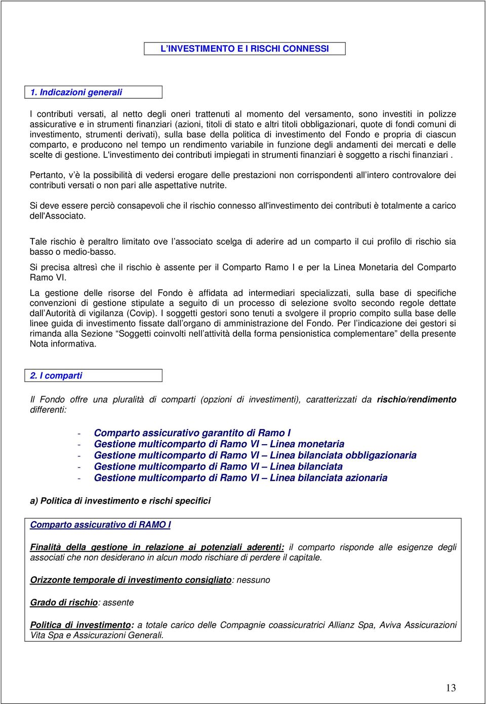 titoli obbligazionari, quote di fondi comuni di investimento, strumenti derivati), sulla base della politica di investimento del Fondo e propria di ciascun comparto, e producono nel tempo un