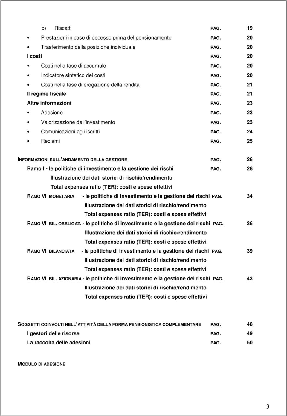 23 Valorizzazione dell investimento PAG. 23 Comunicazioni agli iscritti PAG. 24 Reclami PAG. 25 INFORMAZIONI SULL ANDAMENTO DELLA GESTIONE PAG.