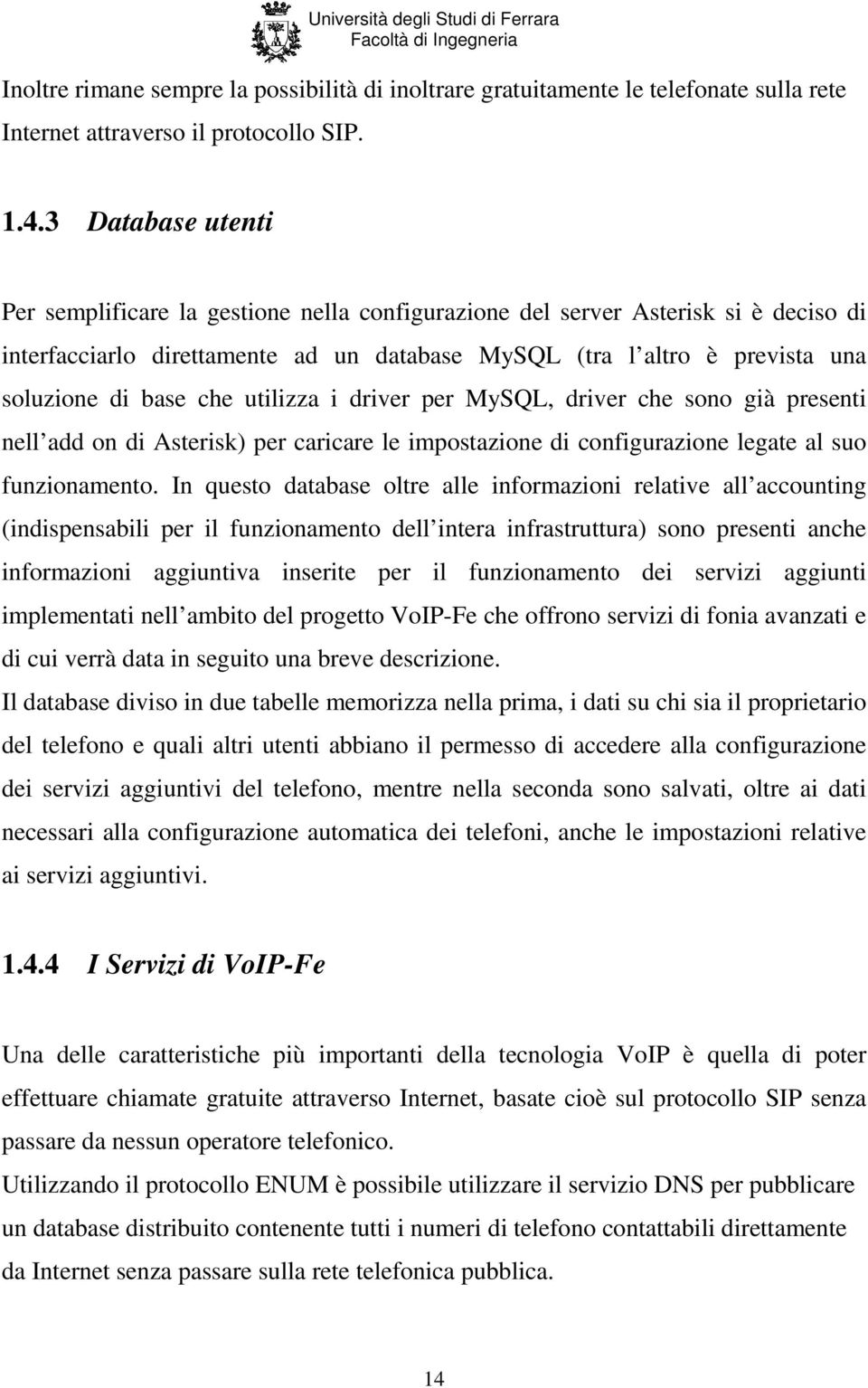 che utilizza i driver per MySQL, driver che sono già presenti nell add on di Asterisk) per caricare le impostazione di configurazione legate al suo funzionamento.