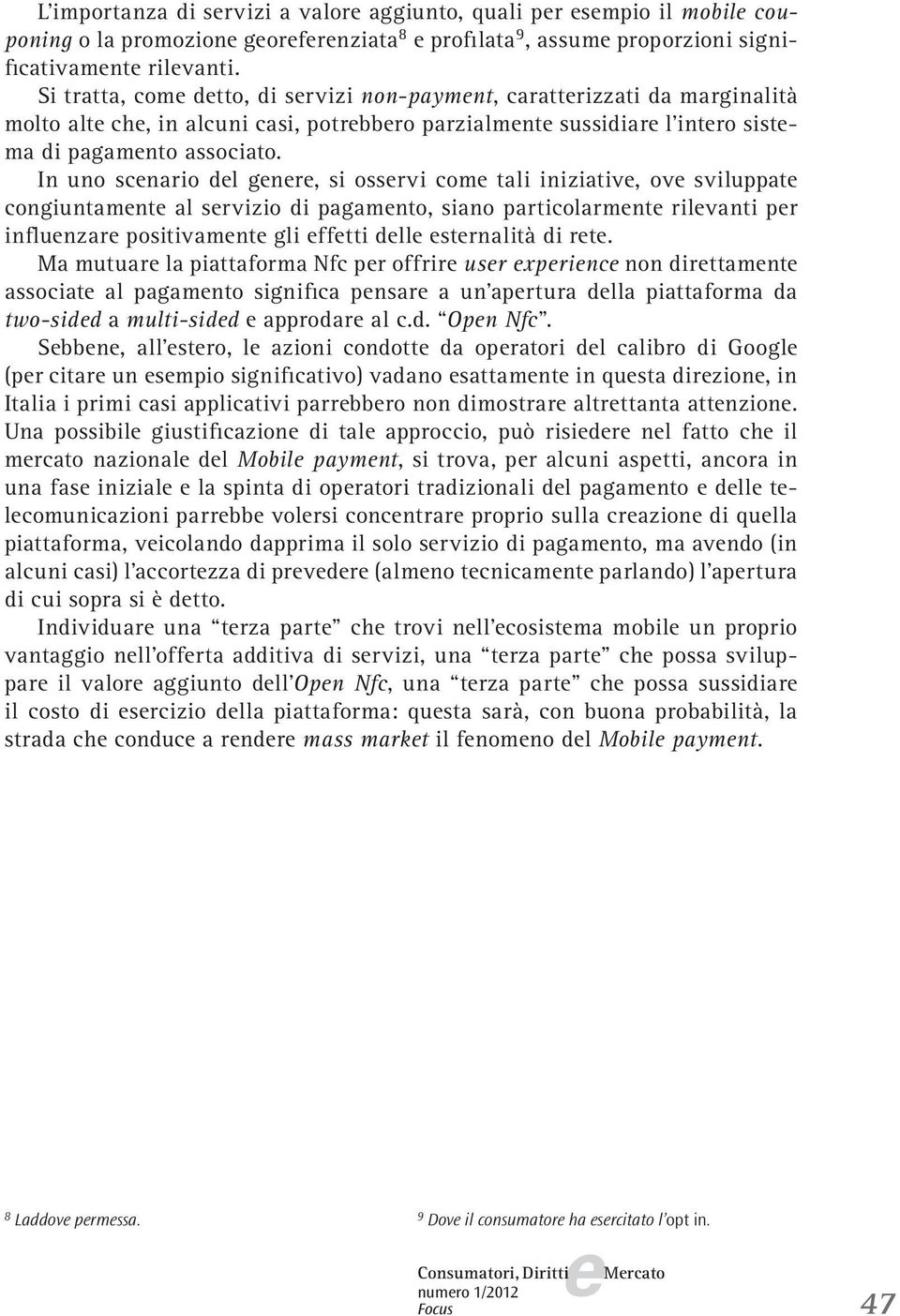 In uno scnario dl gnr, si ossrvi com tali iniziativ, ov sviluppat congiuntamnt al srvizio di pagamnto, siano particolarmnt rilvanti pr influnzar positivamnt gli fftti dll strnalità di rt.