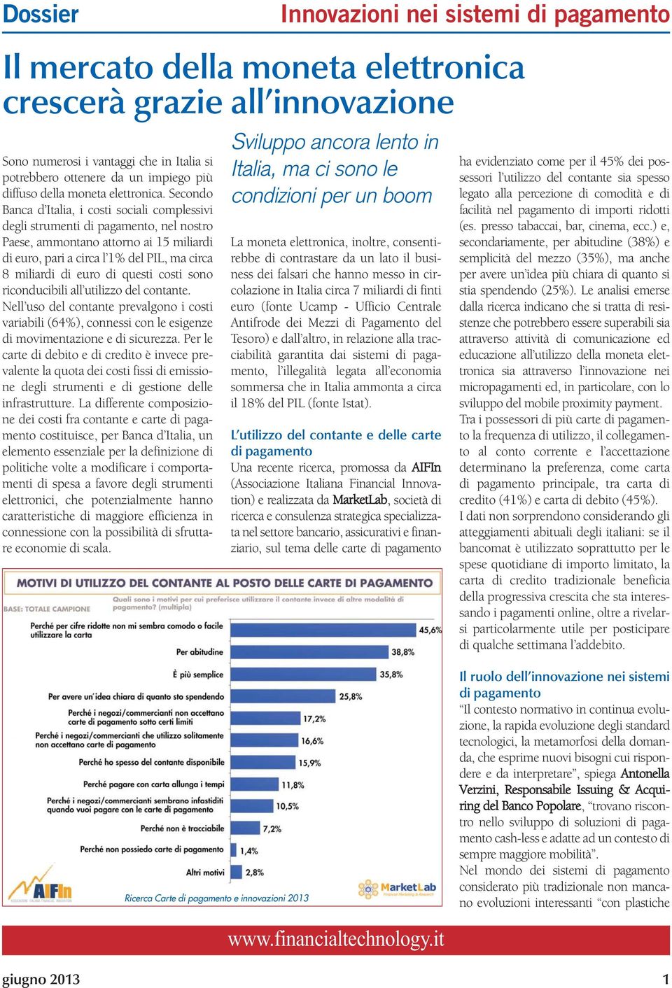 questi costi sono riconducibili all utilizzo del contante. Nell uso del contante prevalgono i costi variabili (64%), connessi con le esigenze di movimentazione e di sicurezza.