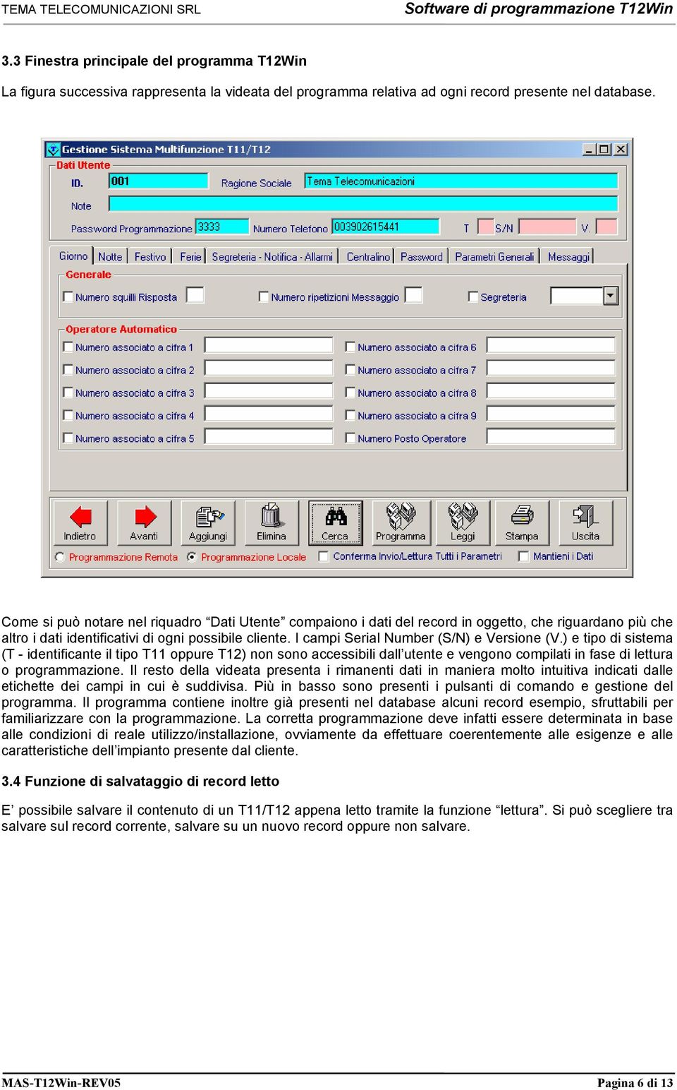 I campi Serial Number (S/N) e Versione (V.) e tipo di sistema (T - identificante il tipo T11 oppure T12) non sono accessibili dall utente e vengono compilati in fase di lettura o programmazione.