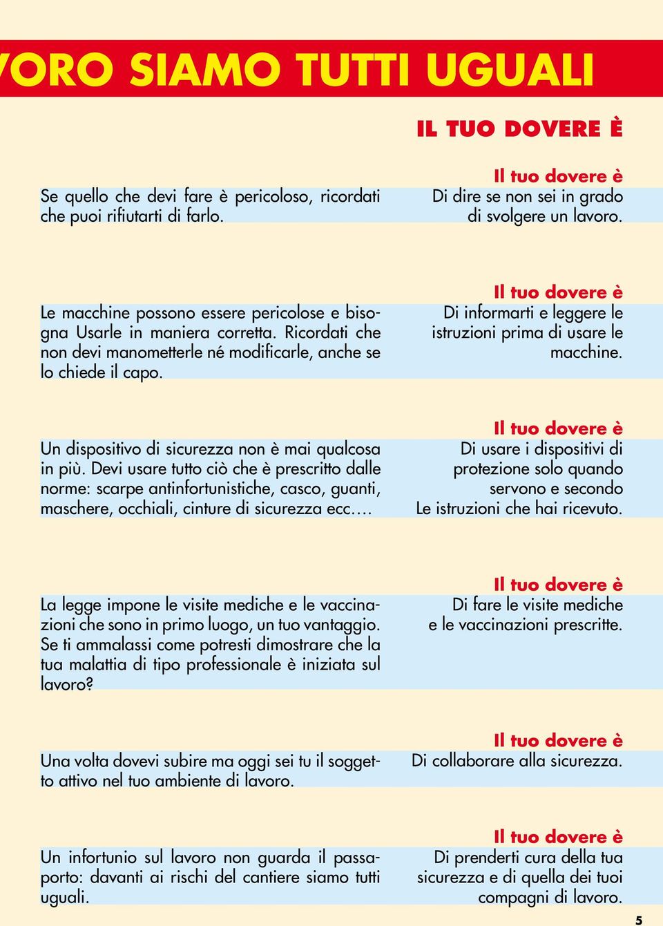 Il tuo dovere è Di informarti e leggere le istruzioni prima di usare le macchine. Un dispositivo di sicurezza non è mai qualcosa in più.