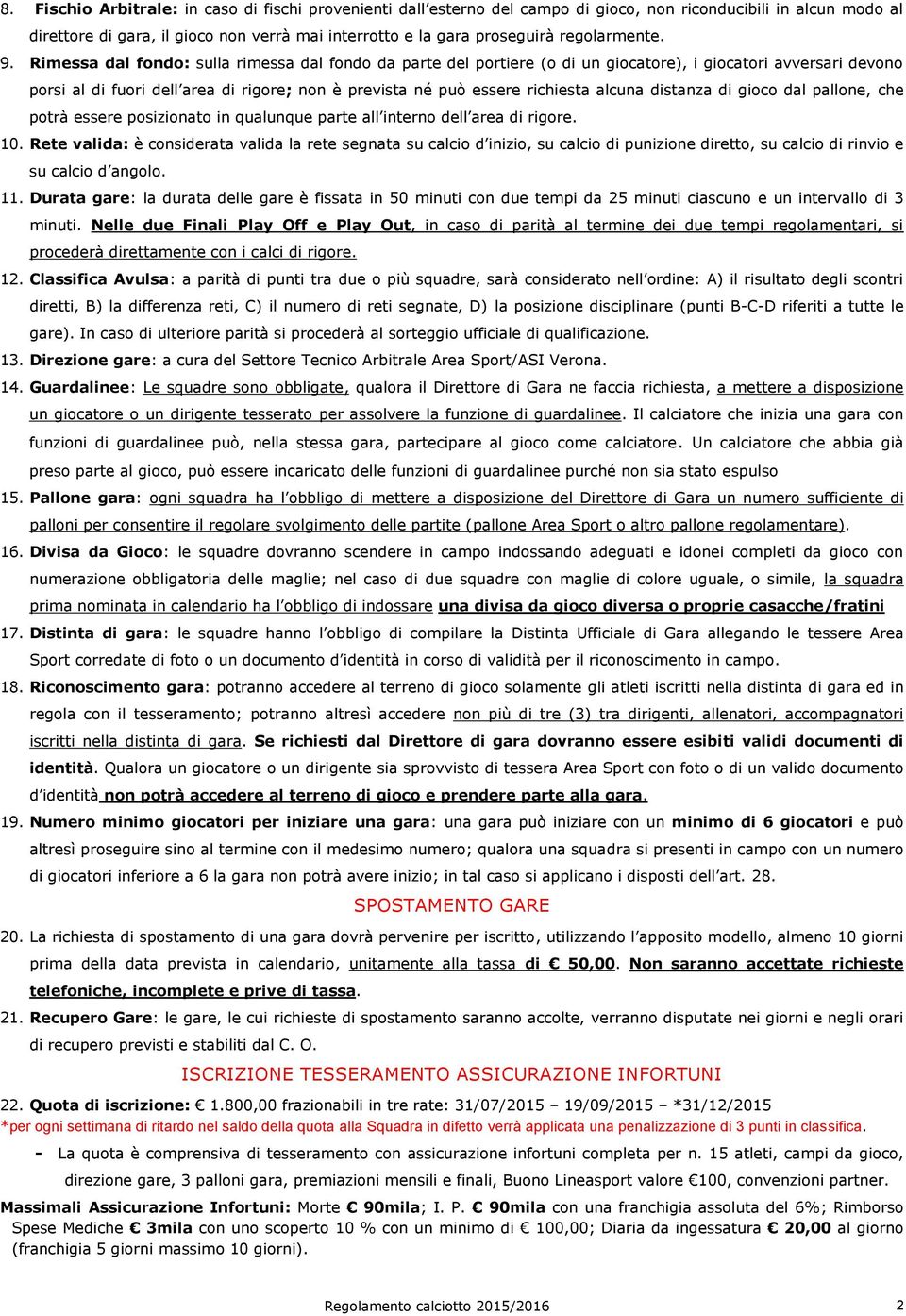 Rimessa dal fondo: sulla rimessa dal fondo da parte del portiere (o di un giocatore), i giocatori avversari devono porsi al di fuori dell area di rigore; non è prevista né può essere richiesta alcuna