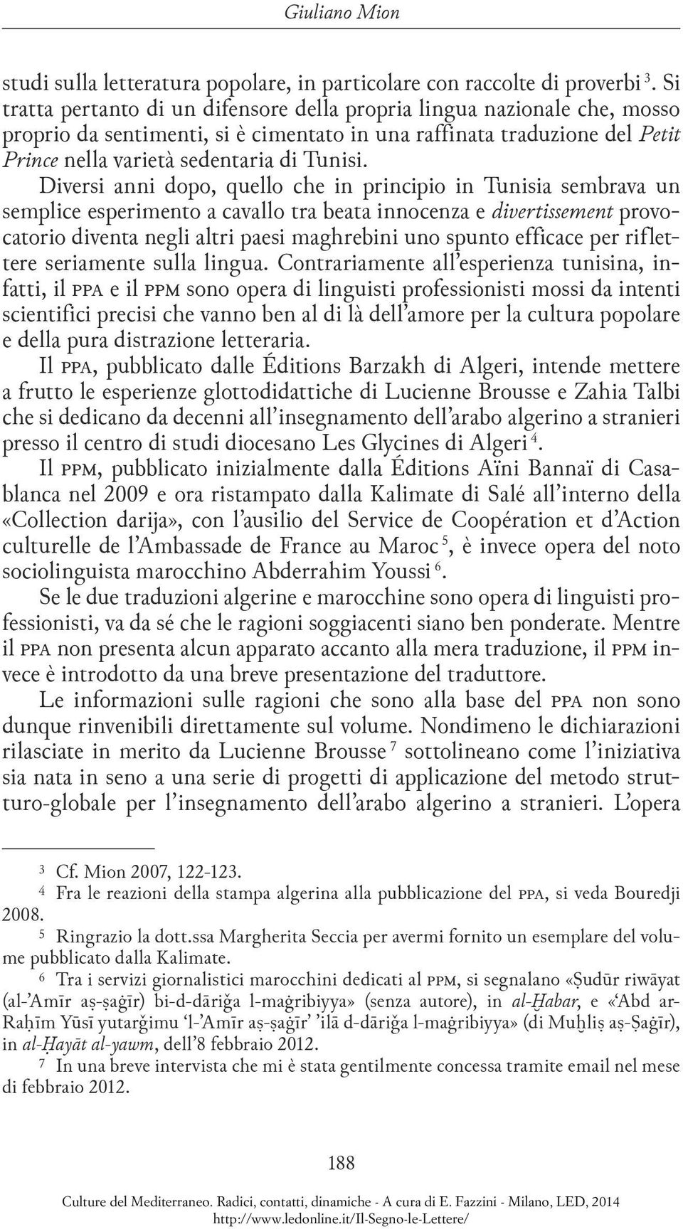 Diversi anni dopo, quello che in principio in Tunisia sembrava un semplice esperimento a cavallo tra beata innocenza e divertissement provocatorio diventa negli altri paesi maghrebini uno spunto