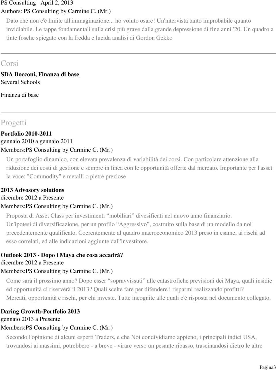 Un quadro a tinte fosche spiegato con la fredda e lucida analisi di Gordon Gekko Corsi SDA Bocconi, Finanza di base Several Schools Finanza di base Progetti Portfolio 2010-2011 gennaio 2010 a gennaio