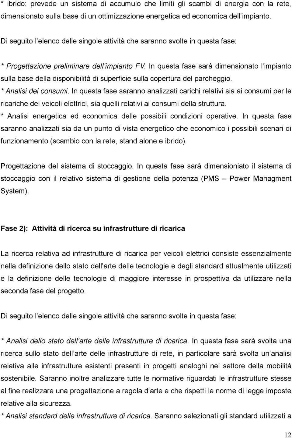 In questa fase sarà dimensinat l'impiant sulla base della dispnibilità di superficie sulla cpertura del parcheggi. * Analisi dei cnsumi.