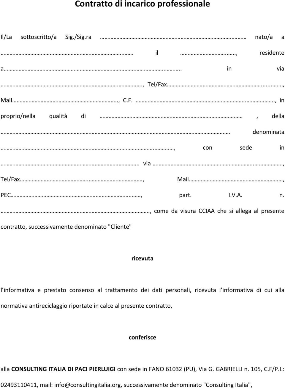 ., come da visura CCIAA che si allega al presente contratto, successivamente denominato "Cliente" ricevuta l informativa e prestato consenso al trattamento dei dati personali, ricevuta l