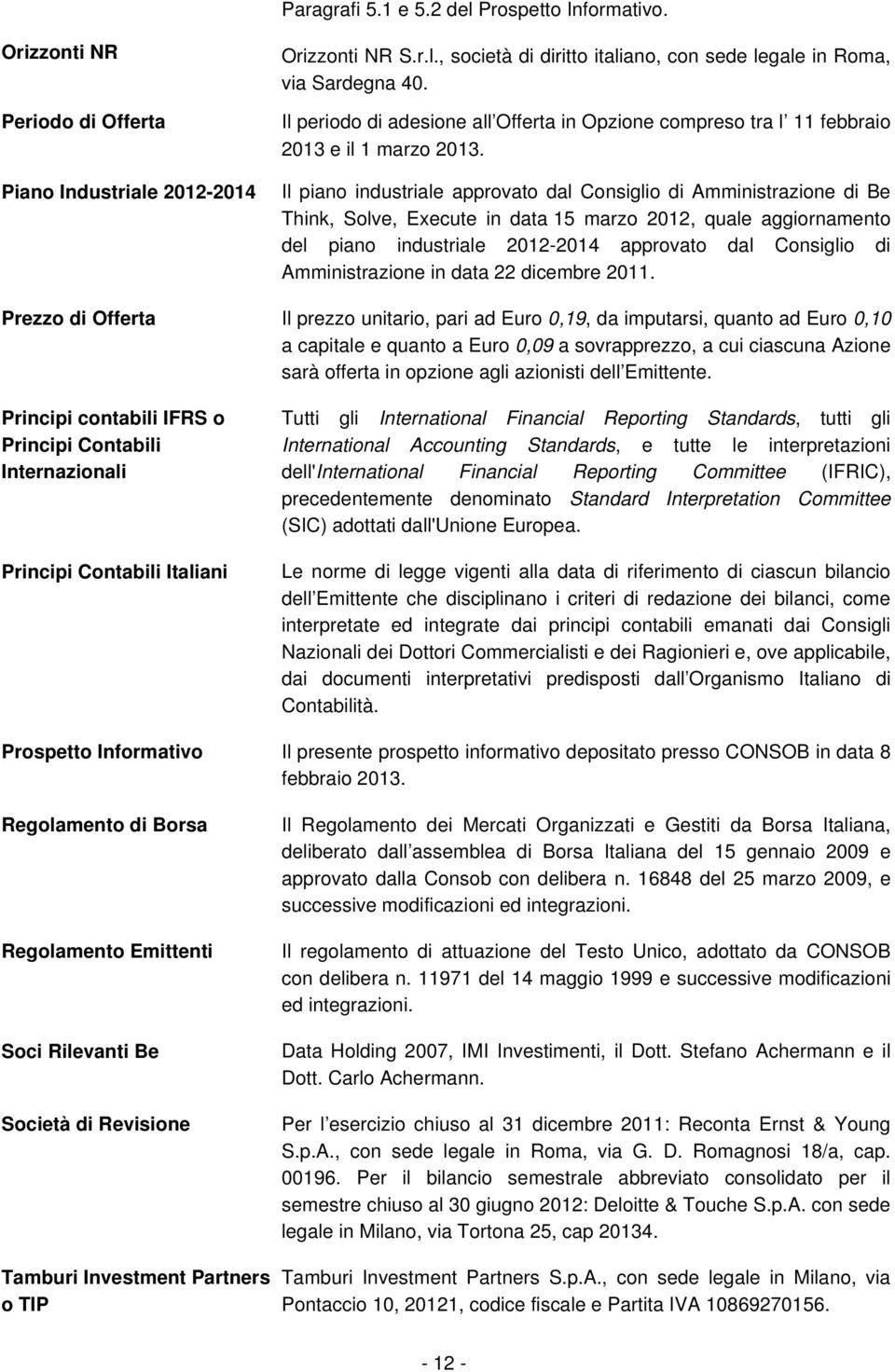 Il piano industriale approvato dal Consiglio di Amministrazione di Be Think, Solve, Execute in data 15 marzo 2012, quale aggiornamento del piano industriale 2012-2014 approvato dal Consiglio di