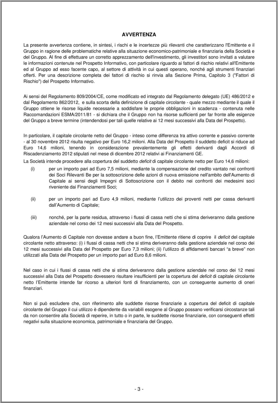 Al fine di effettuare un corretto apprezzamento dell'investimento, gli investitori sono invitati a valutare le informazioni contenute nel Prospetto Informativo, con particolare riguardo ai fattori di