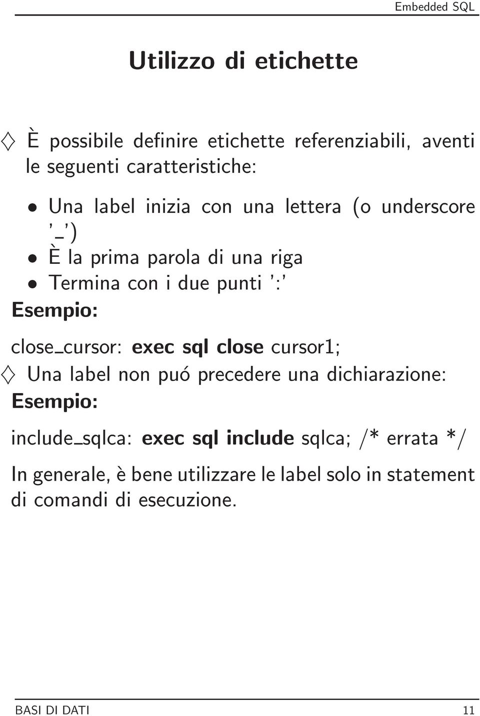 cursor: exec sql close cursor1; } Una label non puo precedere una dichiarazione: Esempio: include sqlca: exec sql