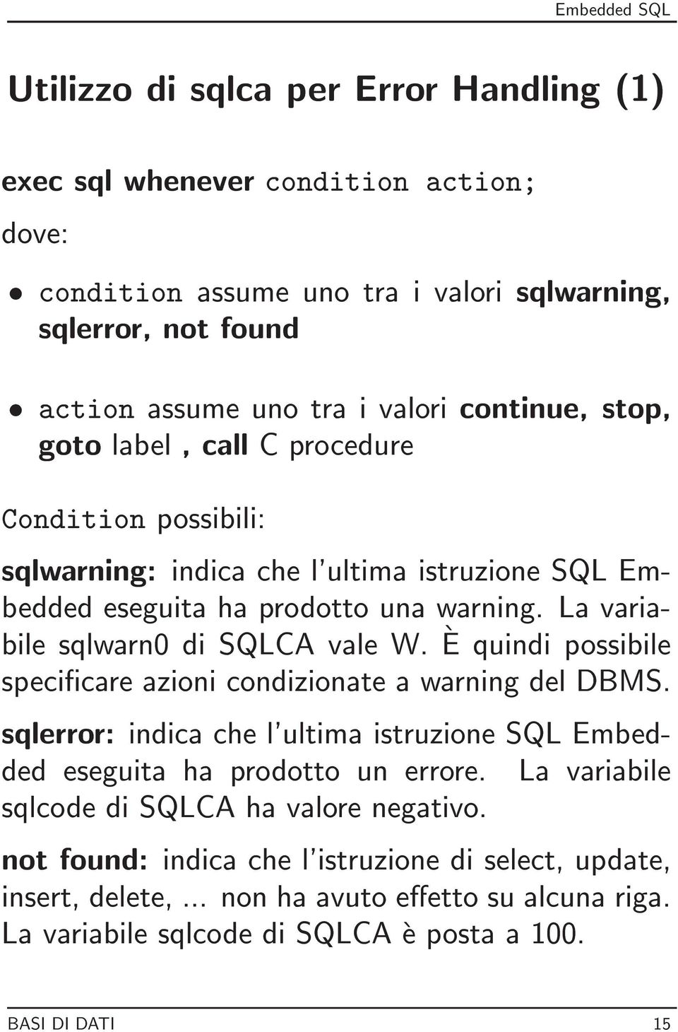 La variabile sqlwarn0 di SQLCA vale W. E quindi possibile specicare azioni condizionate a warning del DBMS.