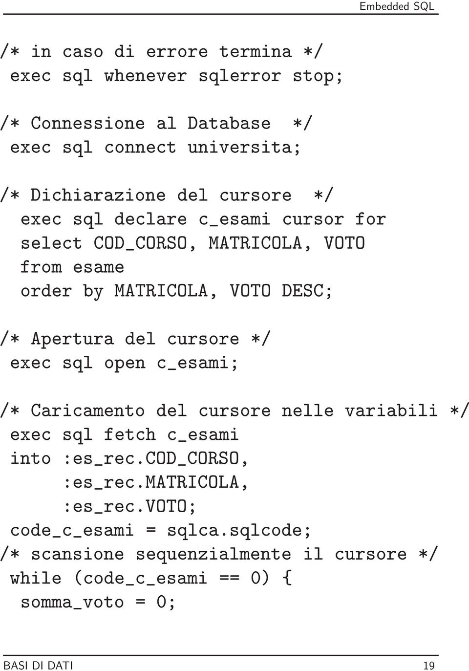 cursore */ exec sql open c_esami; /* Caricamento del cursore nelle variabili */ exec sql fetch c_esami into :es_rec.cod_corso, :es_rec.