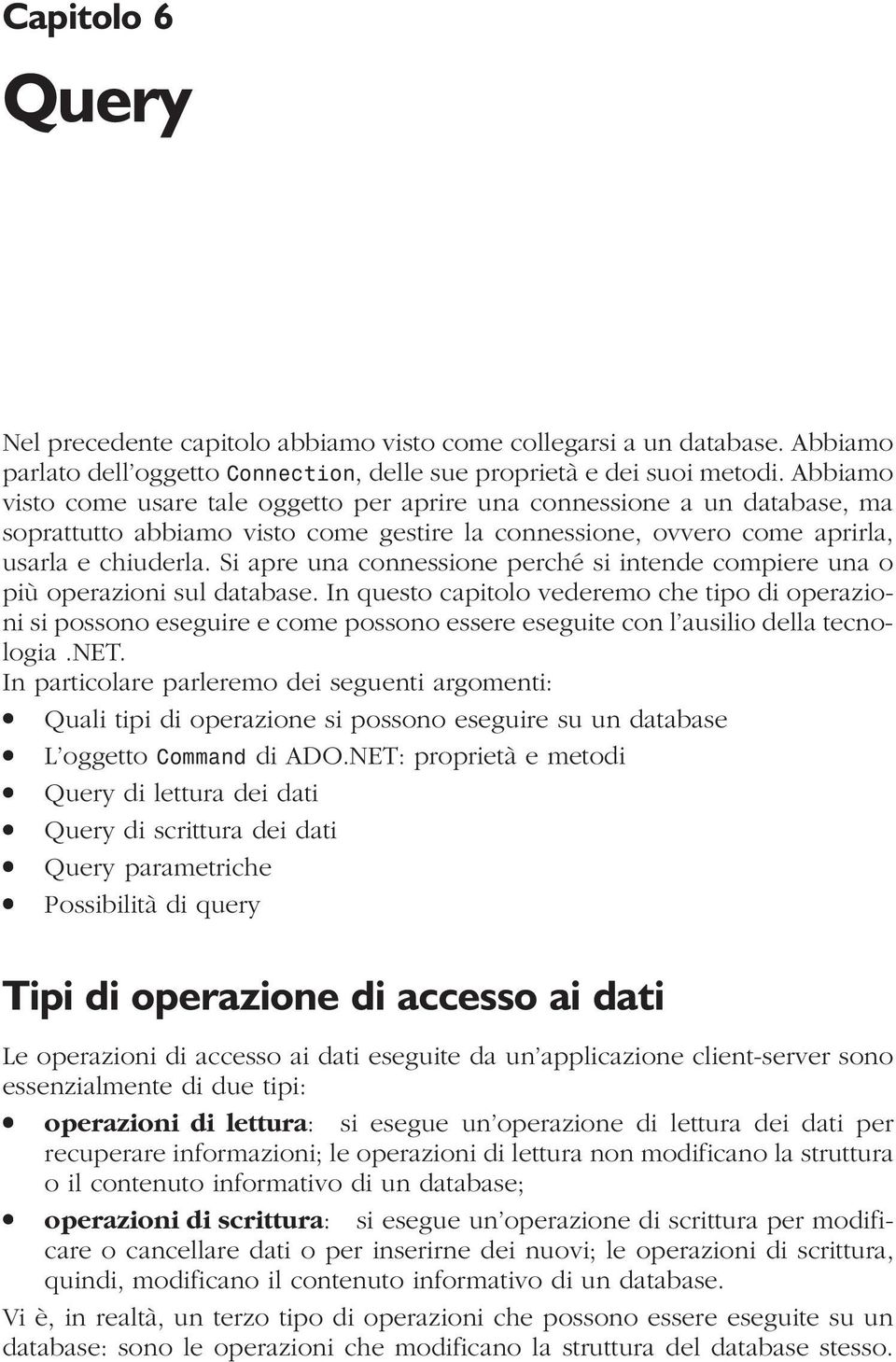 Si apre una connessione perché si intende compiere una o più operazioni sul database.