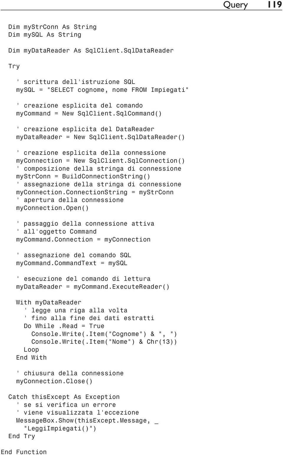 SqlCommand() creazione esplicita del DataReader mydatareader = New SqlClient.SqlDataReader() creazione esplicita della connessione myconnection = New SqlClient.