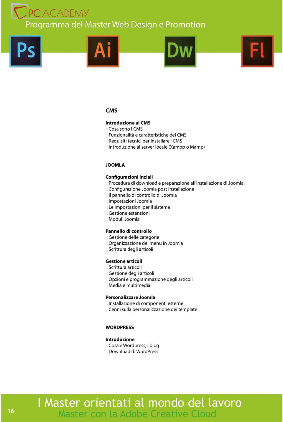 per il sistema :: Gestione estensioni :: Moduli Joomla Pannello di controllo :: Gestione delle categorie :: Organizzazione dei menu in Joomla :: Scrittura degli articoli Gestione articoli ::