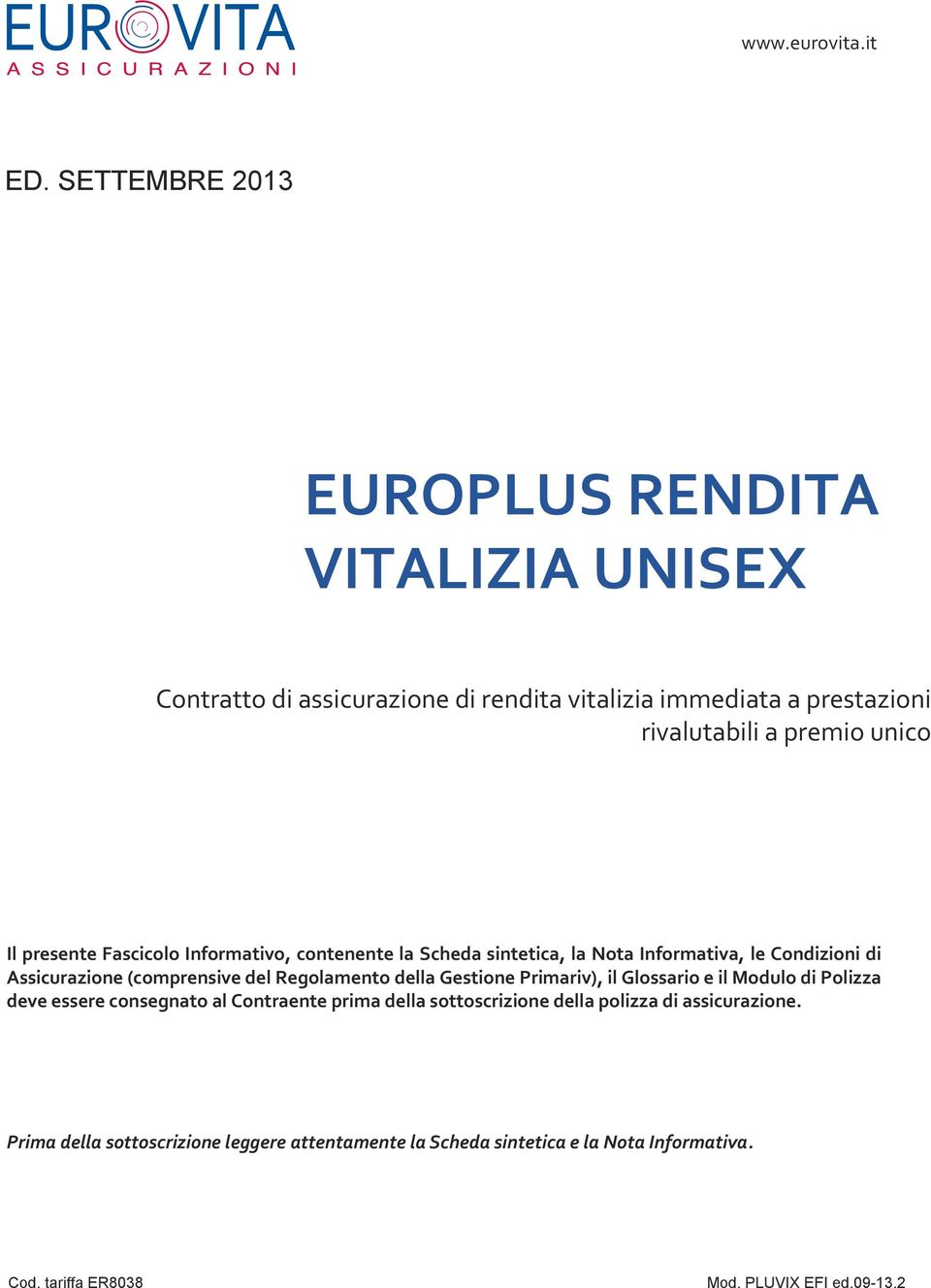 presente Fascicolo Informativo, contenente la Scheda sintetica, la Nota Informativa, le Condizioni di Assicurazione (comprensive del Regolamento della